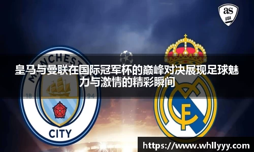 皇马与曼联在国际冠军杯的巅峰对决展现足球魅力与激情的精彩瞬间